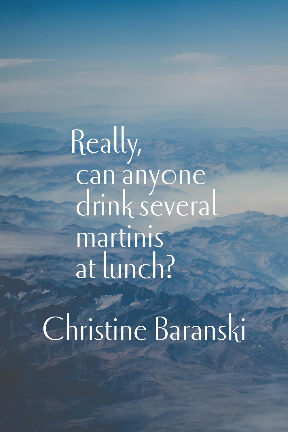 Really, can anyone drink several martinis at lunch?