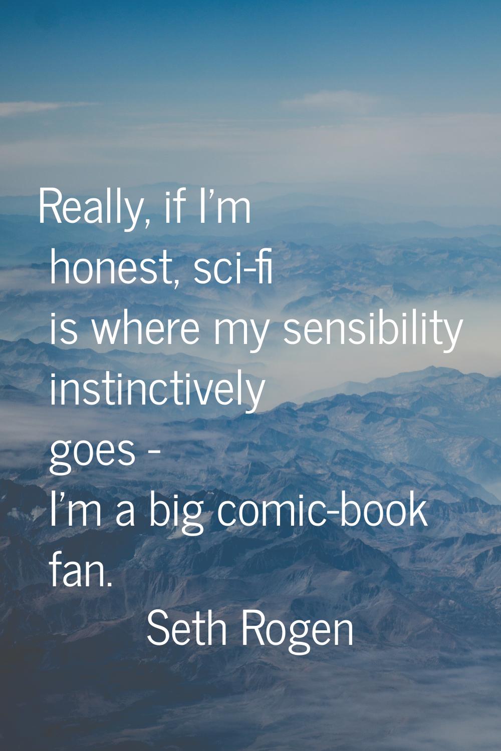 Really, if I'm honest, sci-fi is where my sensibility instinctively goes - I'm a big comic-book fan