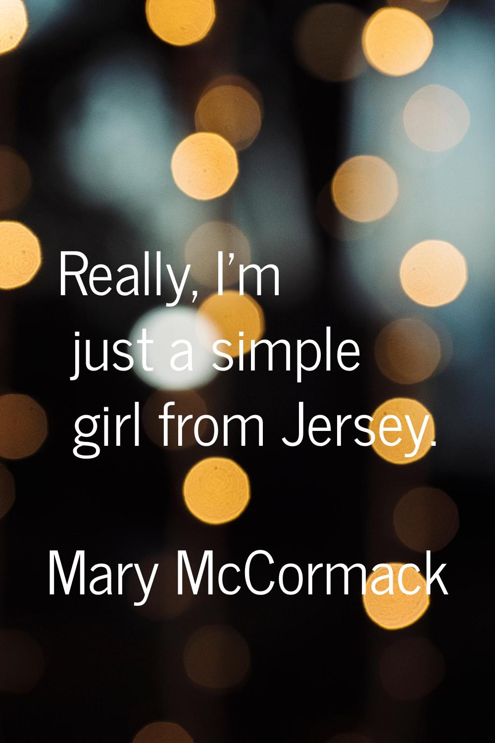 Really, I'm just a simple girl from Jersey.