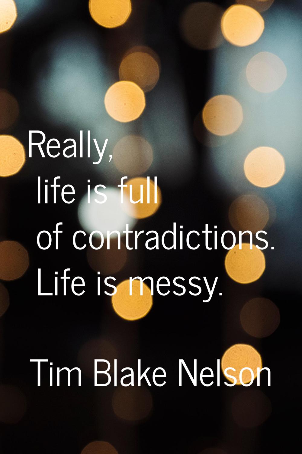 Really, life is full of contradictions. Life is messy.