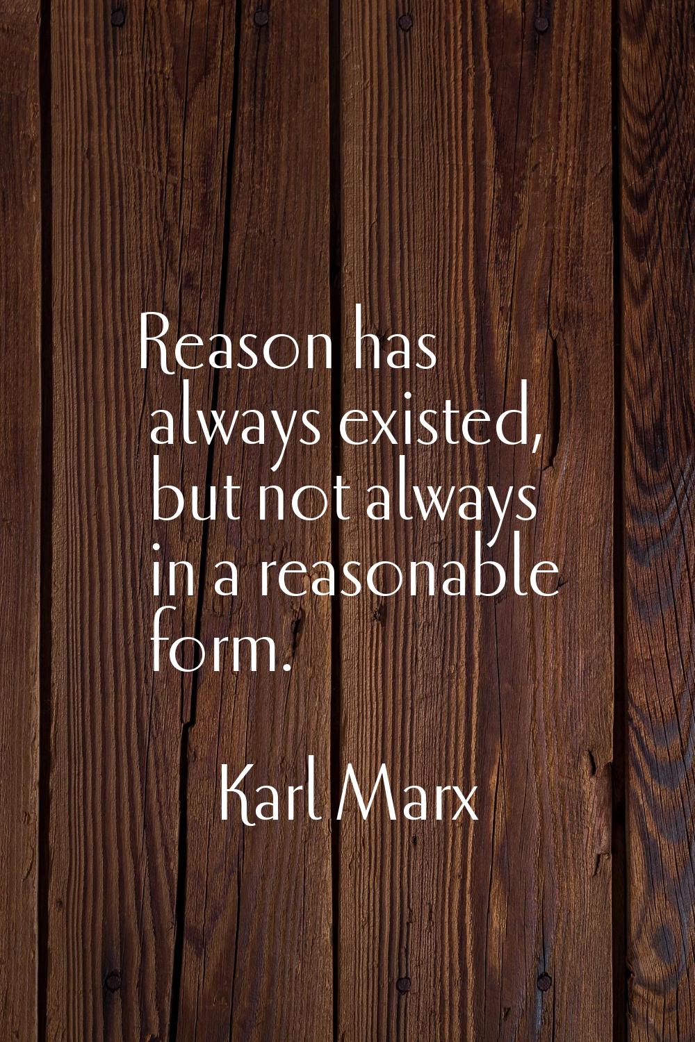 Reason has always existed, but not always in a reasonable form.