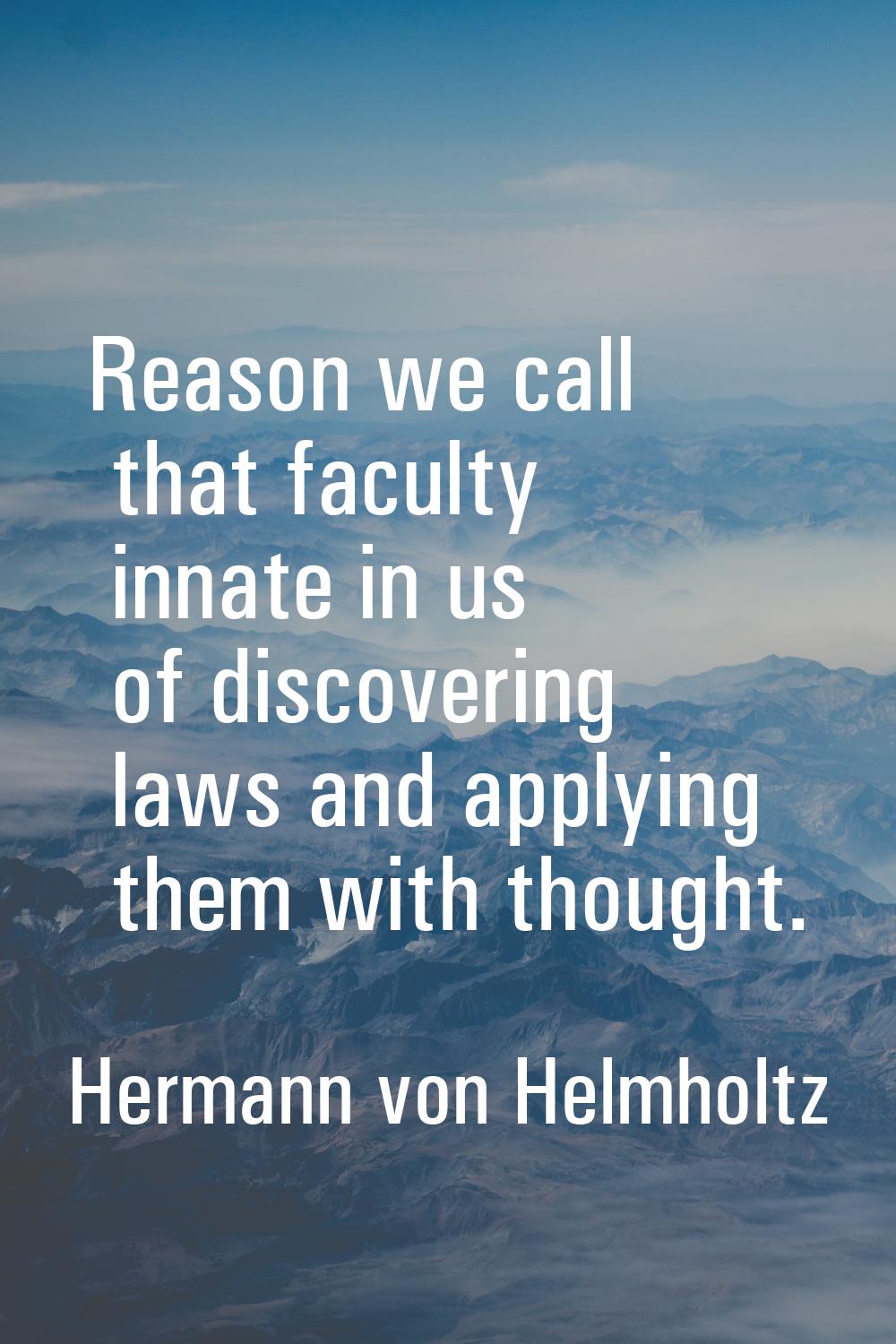 Reason we call that faculty innate in us of discovering laws and applying them with thought.