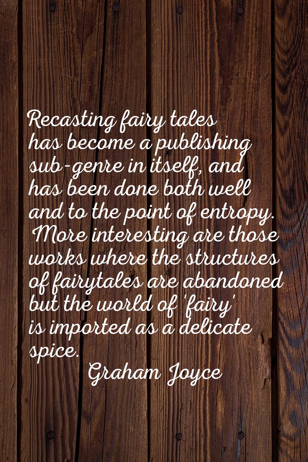 Recasting fairy tales has become a publishing sub-genre in itself, and has been done both well and 