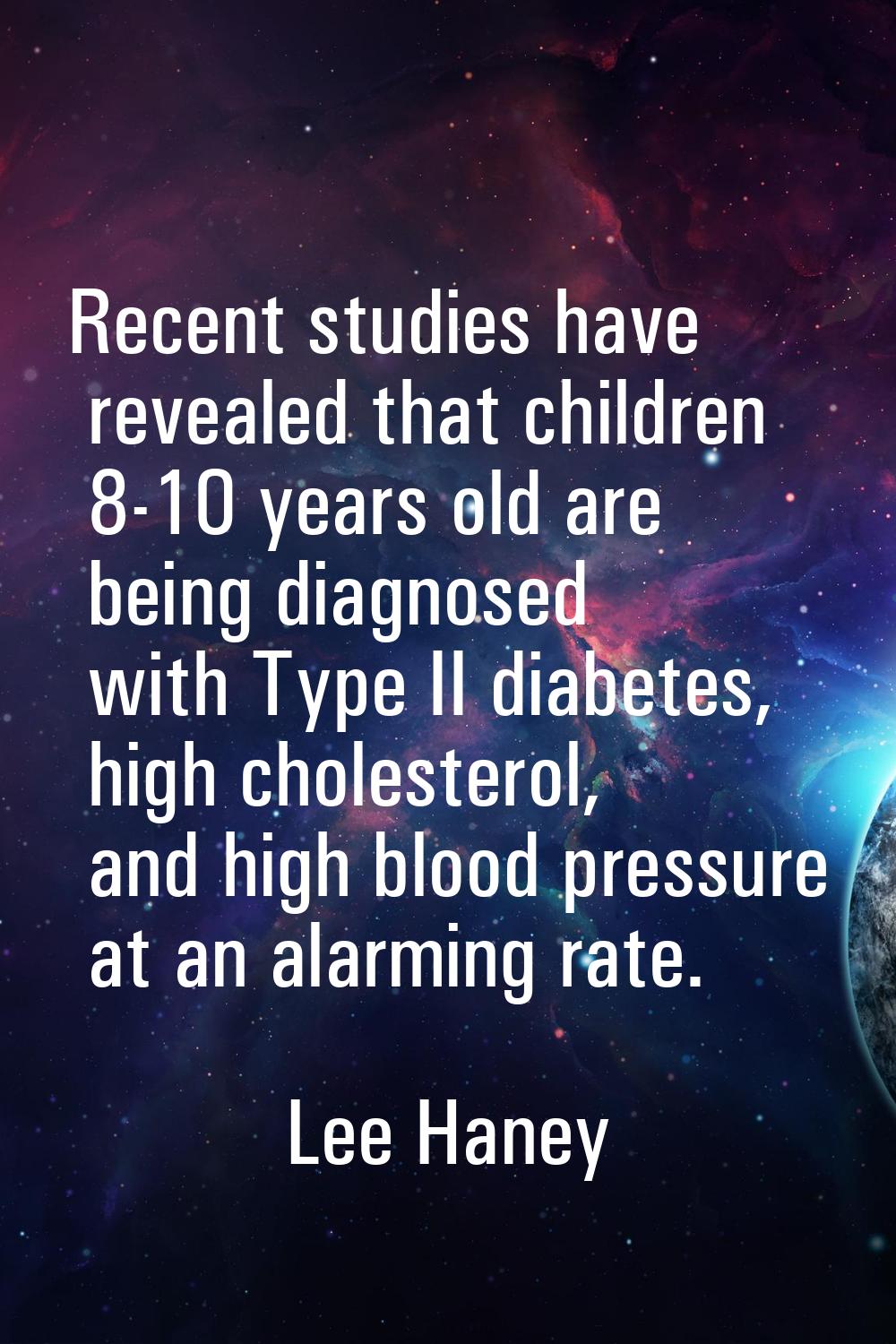 Recent studies have revealed that children 8-10 years old are being diagnosed with Type II diabetes