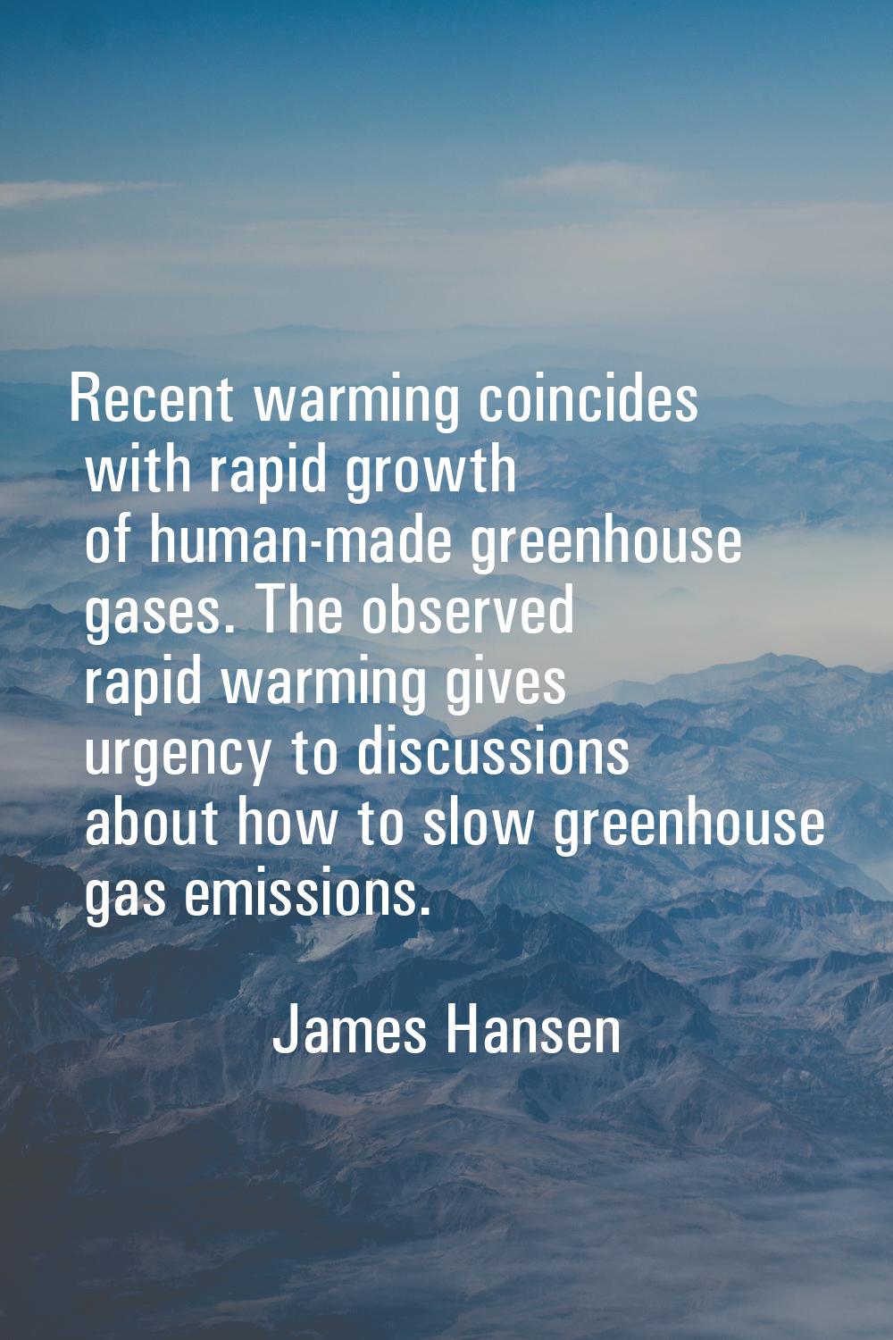 Recent warming coincides with rapid growth of human-made greenhouse gases. The observed rapid warmi