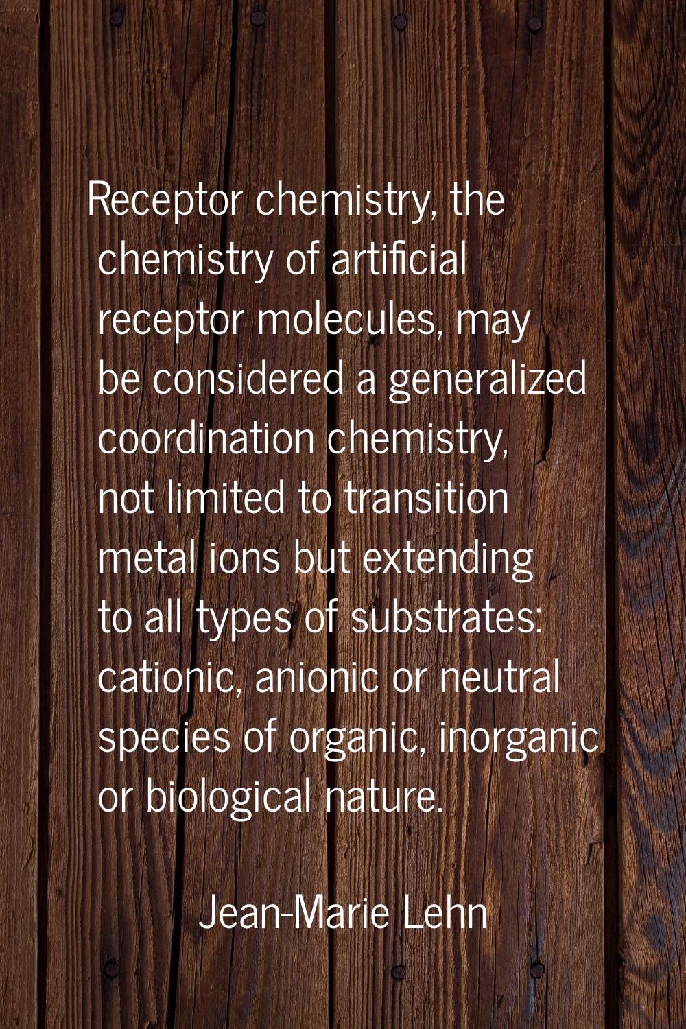 Receptor chemistry, the chemistry of artificial receptor molecules, may be considered a generalized