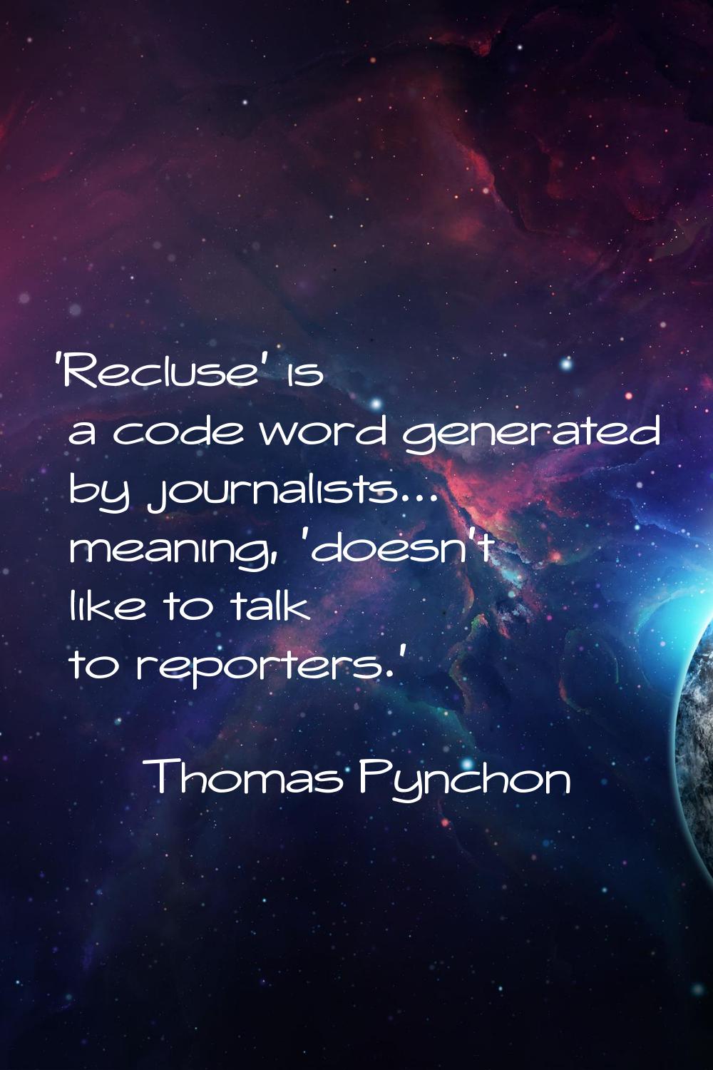 'Recluse' is a code word generated by journalists... meaning, 'doesn't like to talk to reporters.'