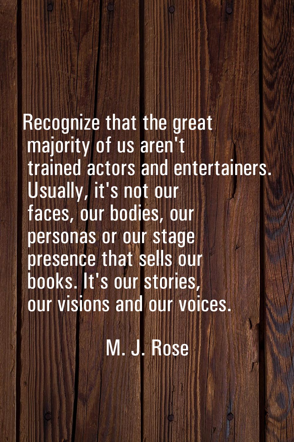 Recognize that the great majority of us aren't trained actors and entertainers. Usually, it's not o