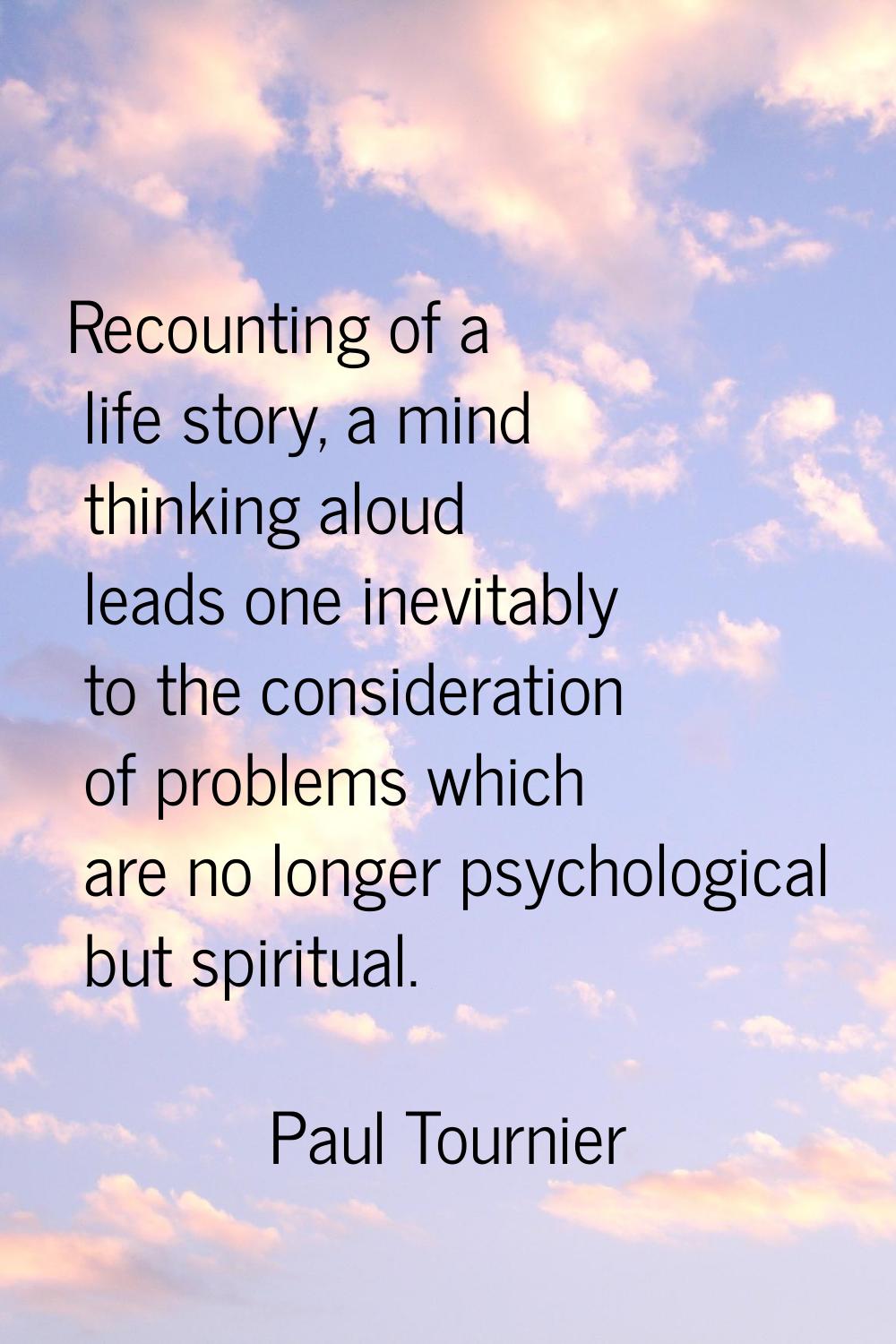 Recounting of a life story, a mind thinking aloud leads one inevitably to the consideration of prob
