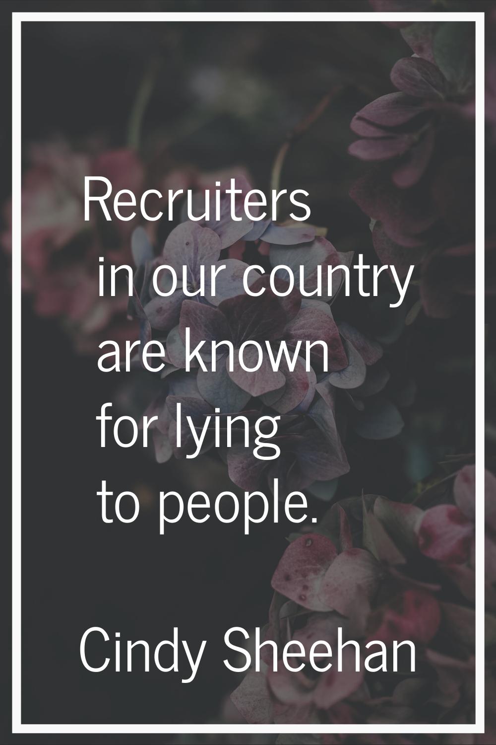 Recruiters in our country are known for lying to people.
