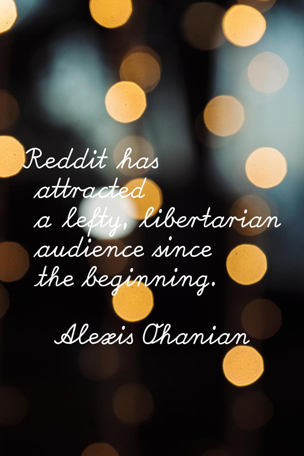 Reddit has attracted a lefty, libertarian audience since the beginning.