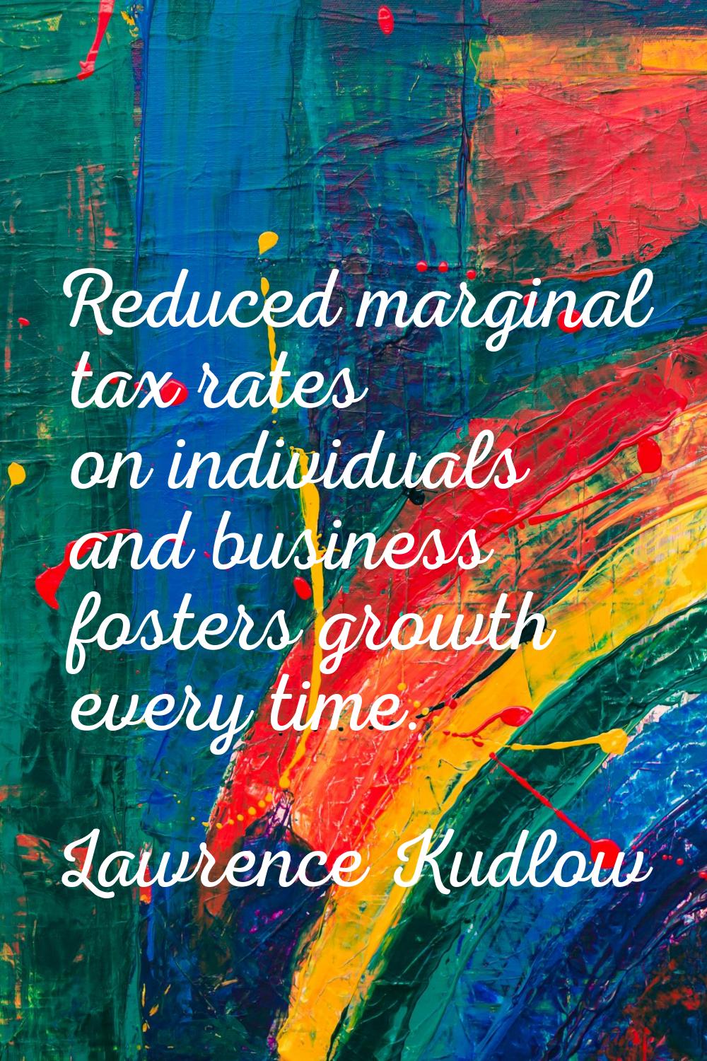 Reduced marginal tax rates on individuals and business fosters growth every time.