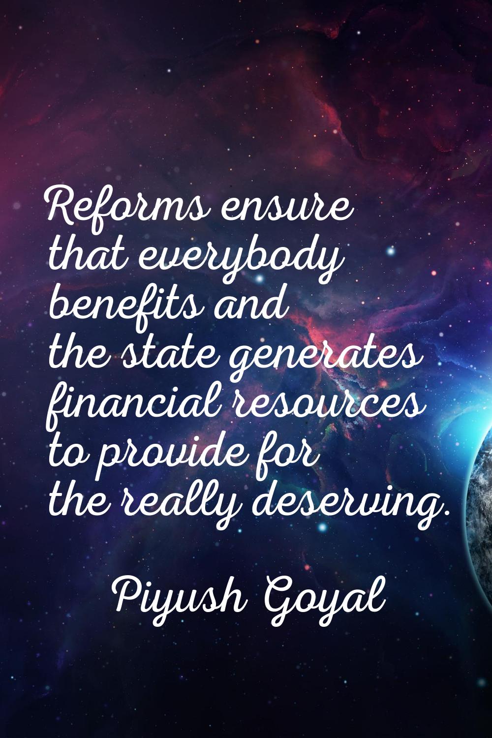 Reforms ensure that everybody benefits and the state generates financial resources to provide for t