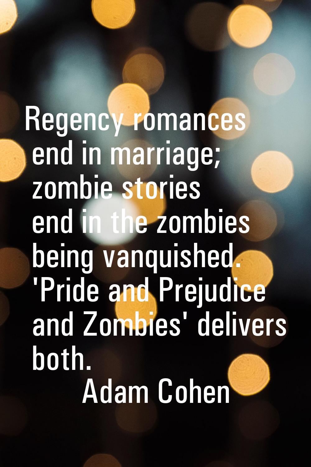 Regency romances end in marriage; zombie stories end in the zombies being vanquished. 'Pride and Pr
