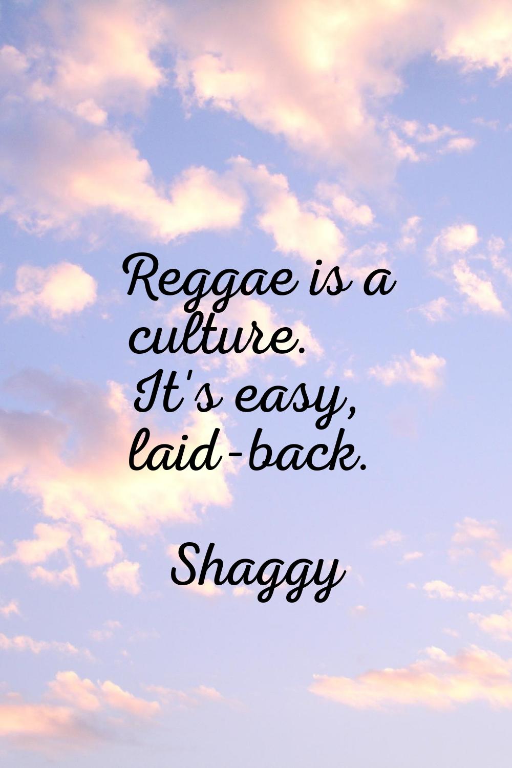 Reggae is a culture. It's easy, laid-back.