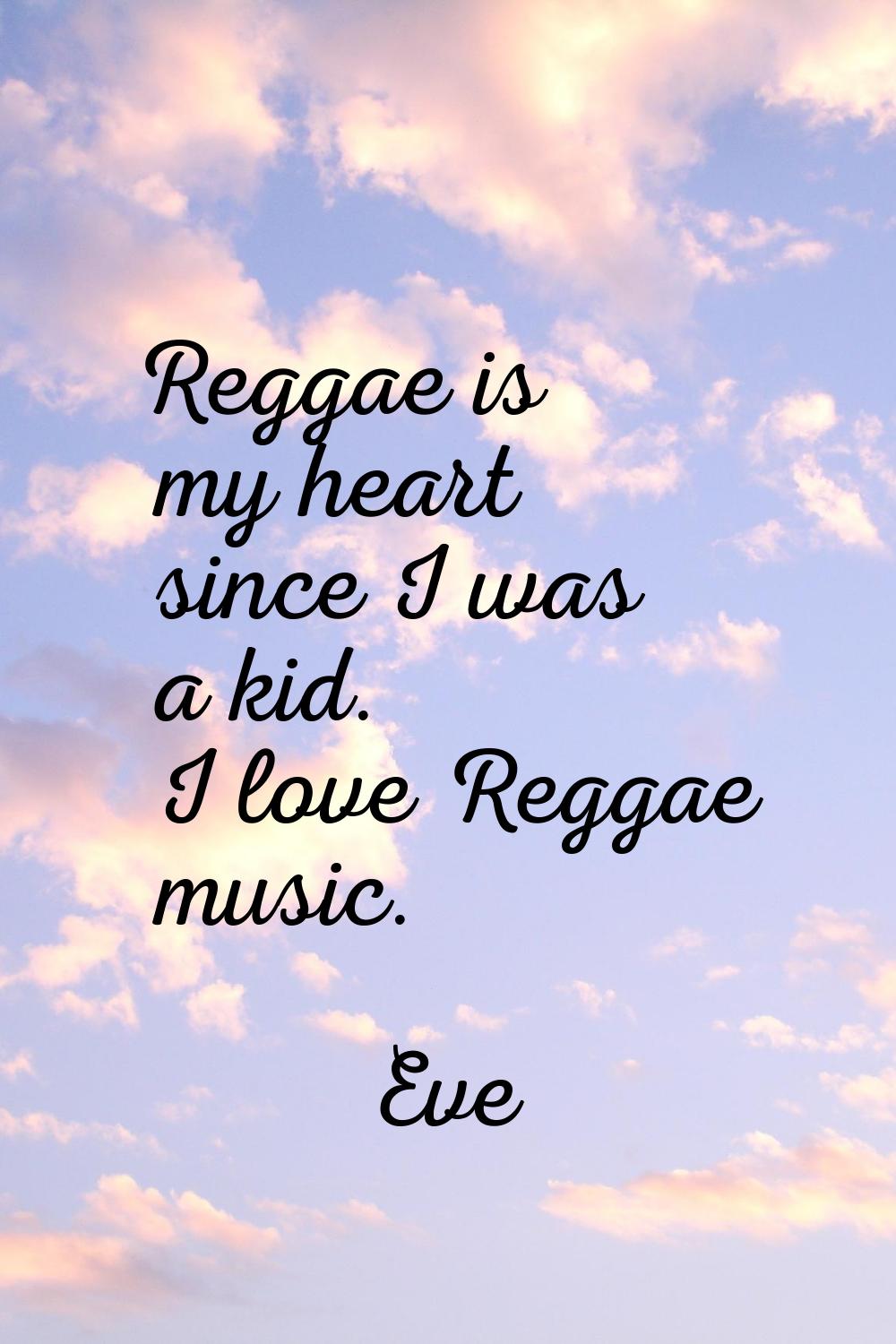 Reggae is my heart since I was a kid. I love Reggae music.