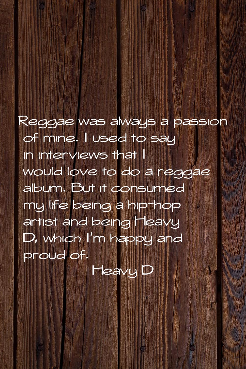 Reggae was always a passion of mine. I used to say in interviews that I would love to do a reggae a