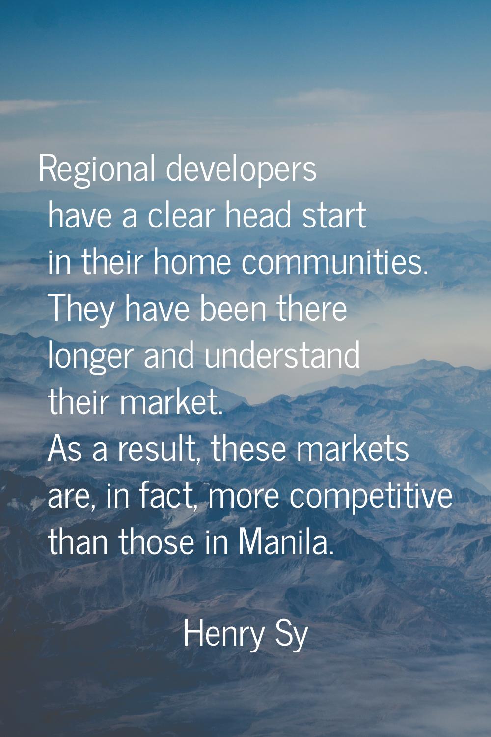 Regional developers have a clear head start in their home communities. They have been there longer 