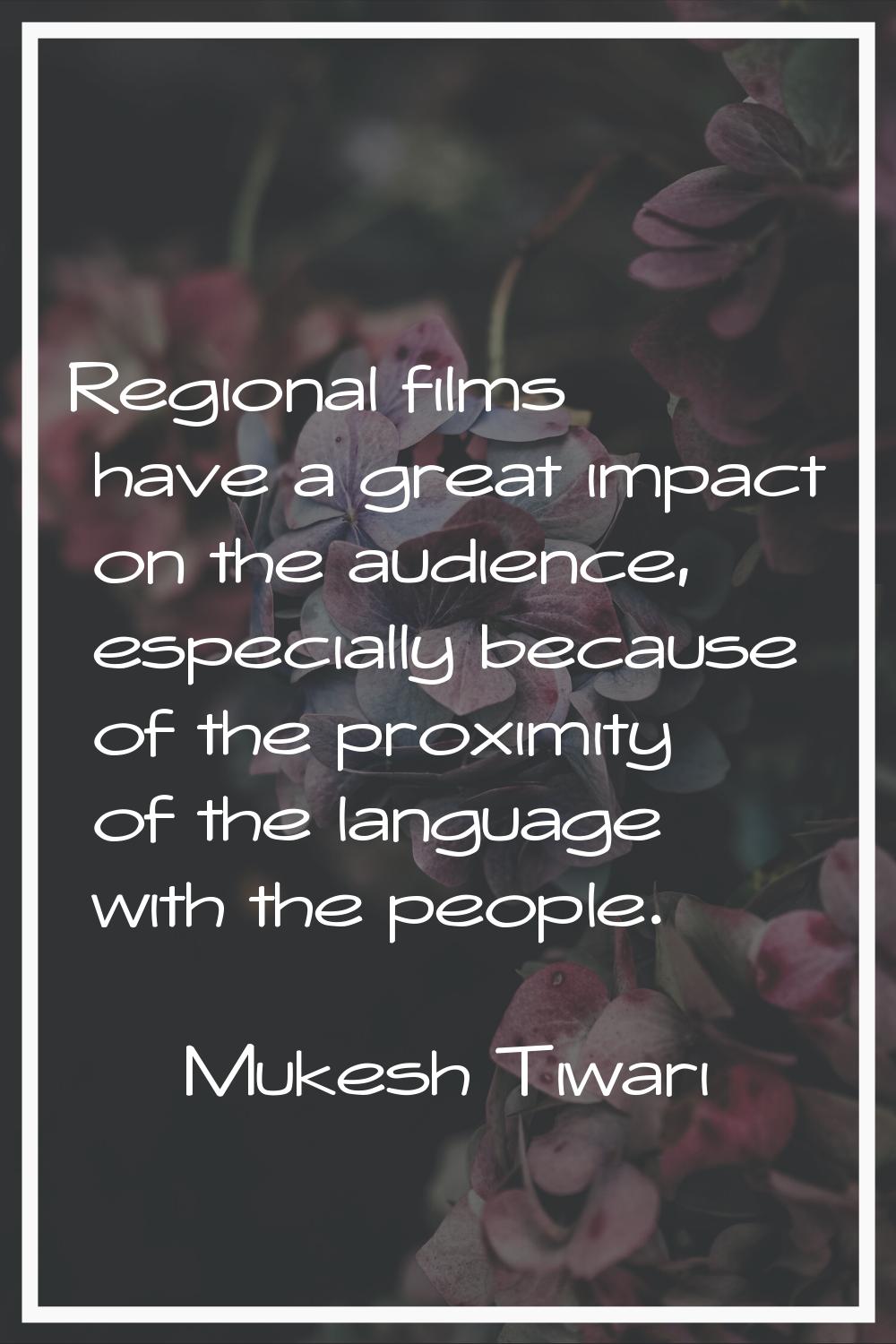Regional films have a great impact on the audience, especially because of the proximity of the lang