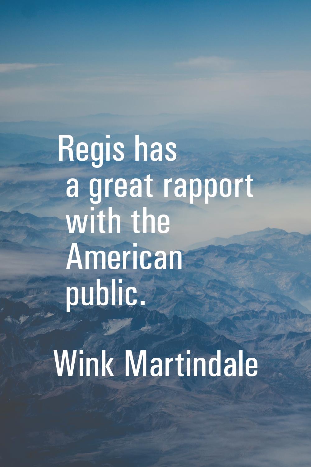 Regis has a great rapport with the American public.