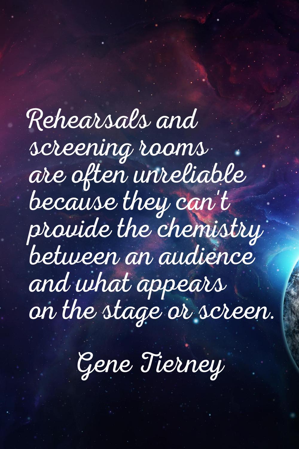 Rehearsals and screening rooms are often unreliable because they can't provide the chemistry betwee