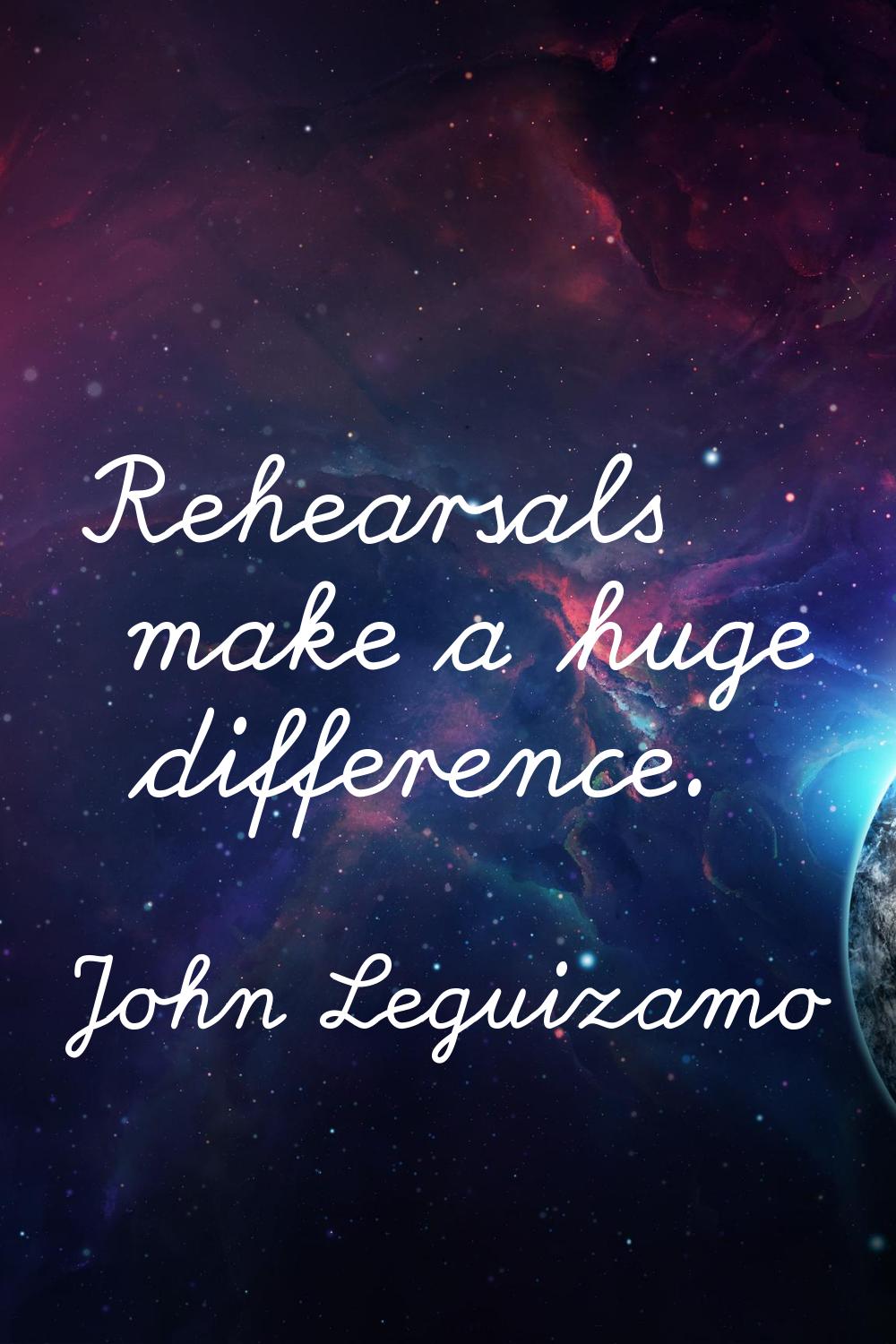 Rehearsals make a huge difference.
