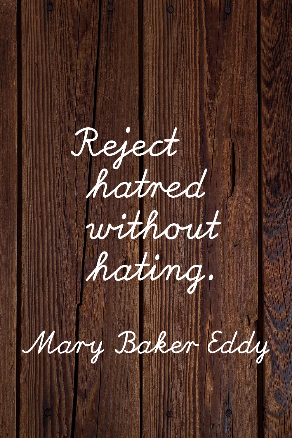 Reject hatred without hating.
