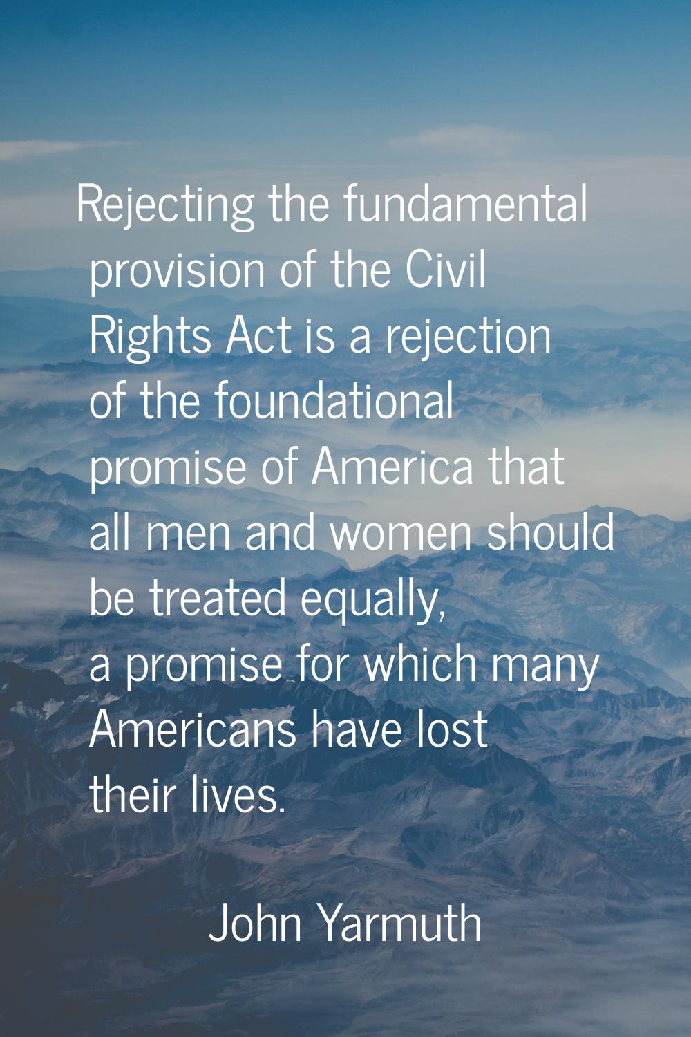 Rejecting the fundamental provision of the Civil Rights Act is a rejection of the foundational prom