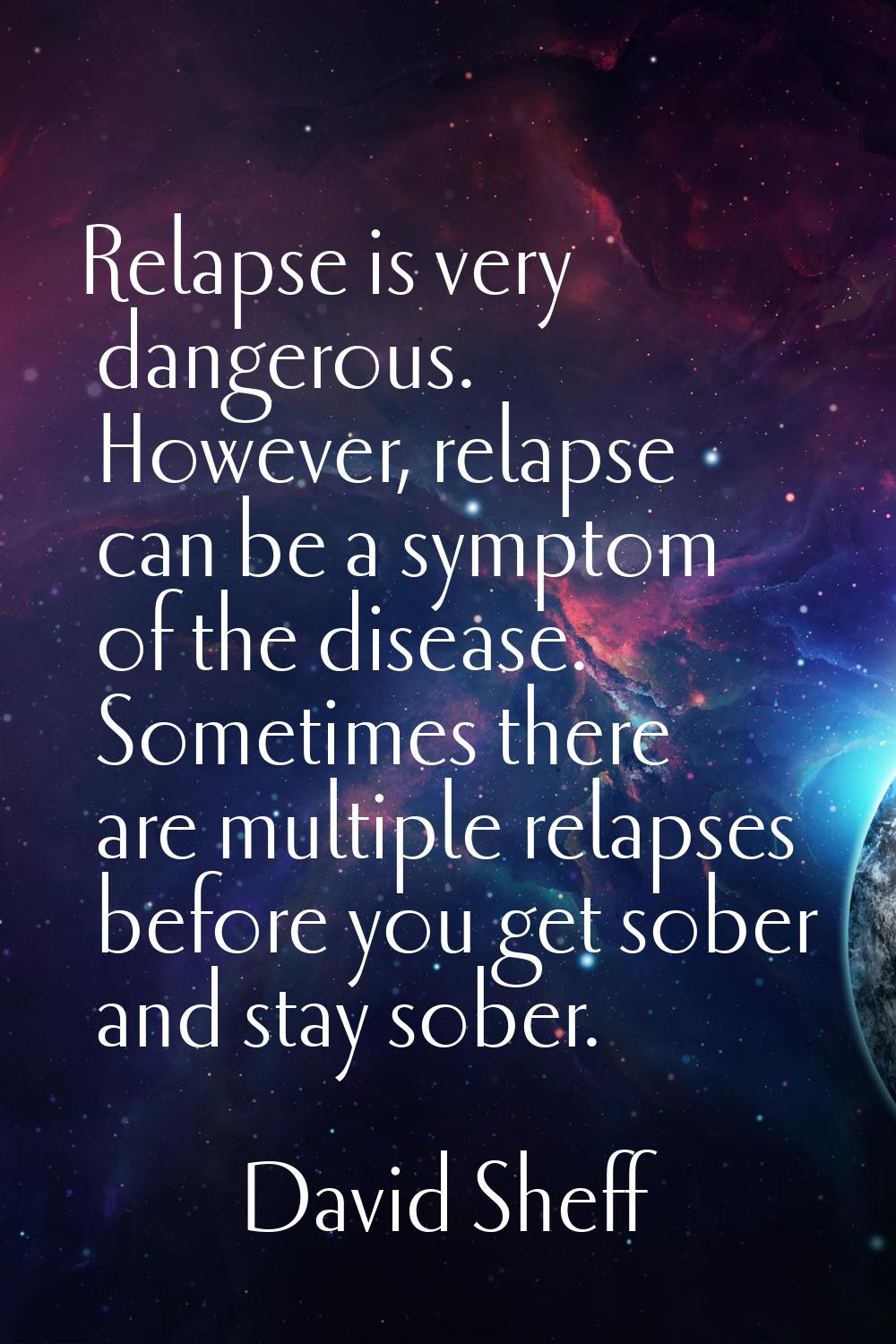 Relapse is very dangerous. However, relapse can be a symptom of the disease. Sometimes there are mu