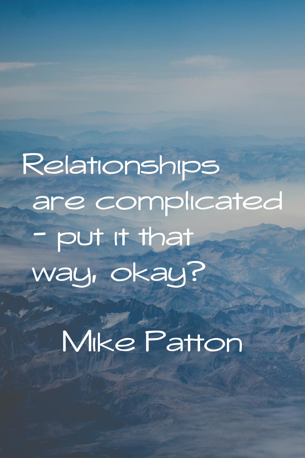Relationships are complicated - put it that way, okay?