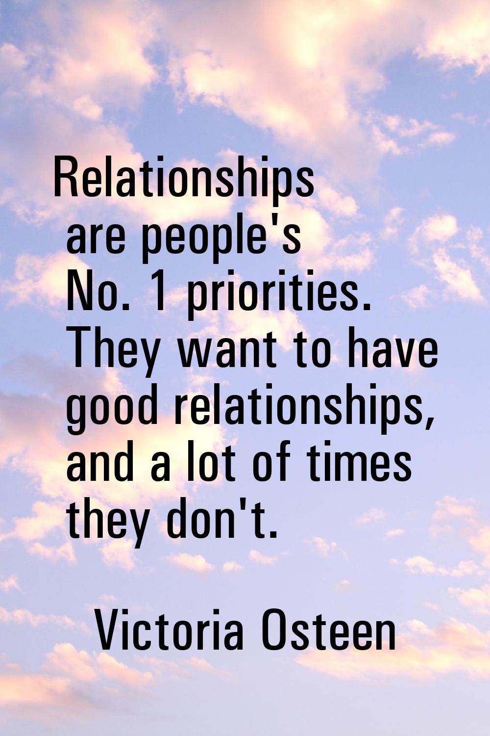 Relationships are people's No. 1 priorities. They want to have good relationships, and a lot of tim
