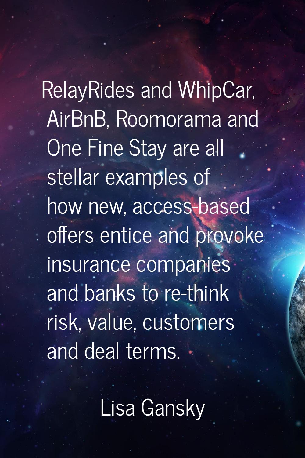 RelayRides and WhipCar, AirBnB, Roomorama and One Fine Stay are all stellar examples of how new, ac