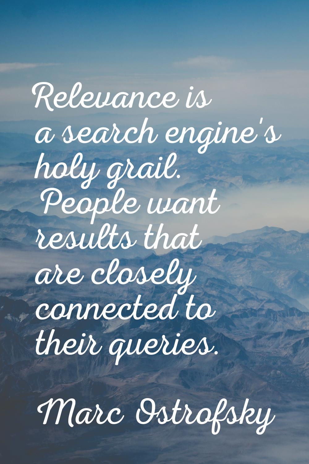 Relevance is a search engine's holy grail. People want results that are closely connected to their 
