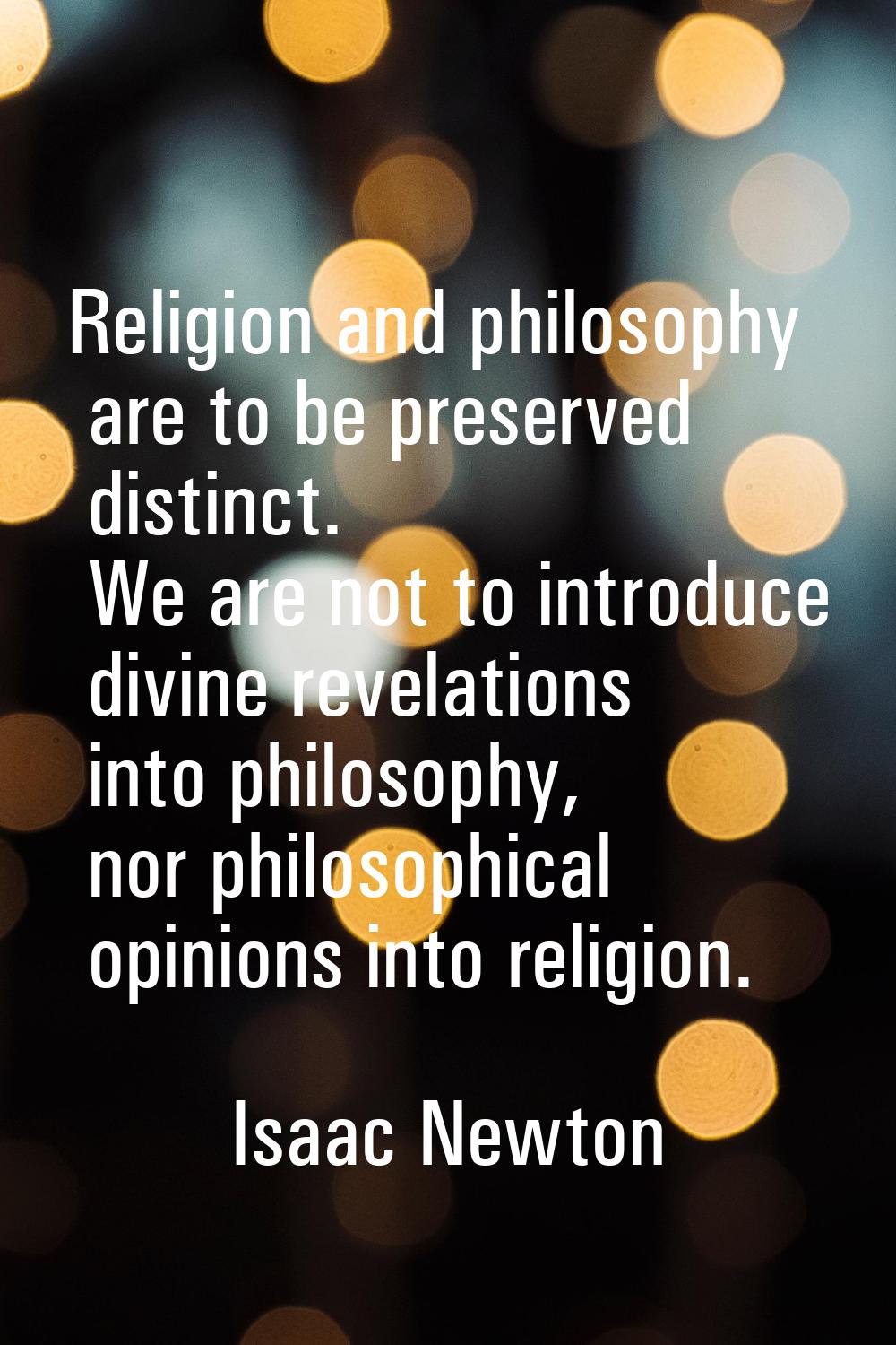 Religion and philosophy are to be preserved distinct. We are not to introduce divine revelations in