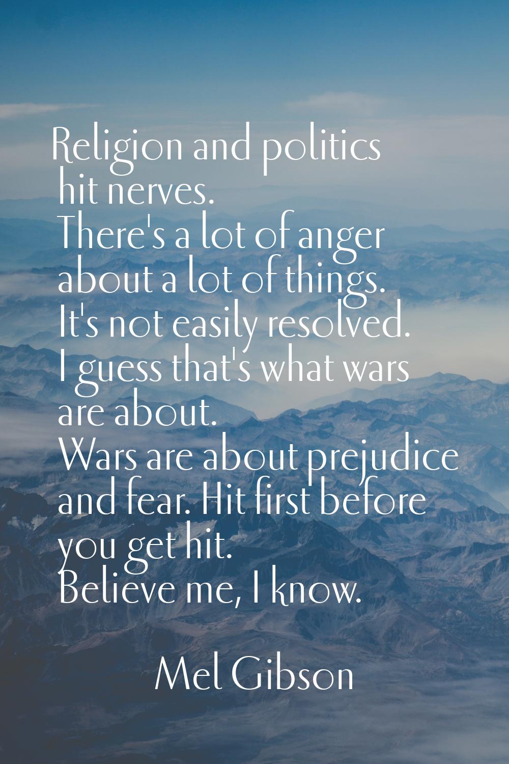 Religion and politics hit nerves. There's a lot of anger about a lot of things. It's not easily res