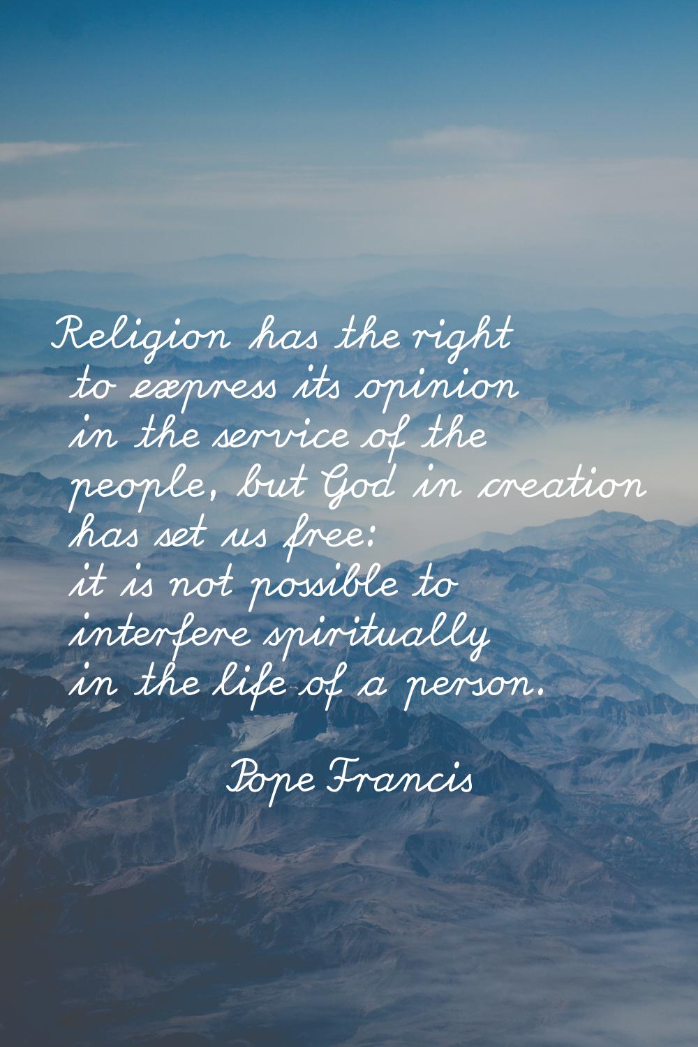 Religion has the right to express its opinion in the service of the people, but God in creation has