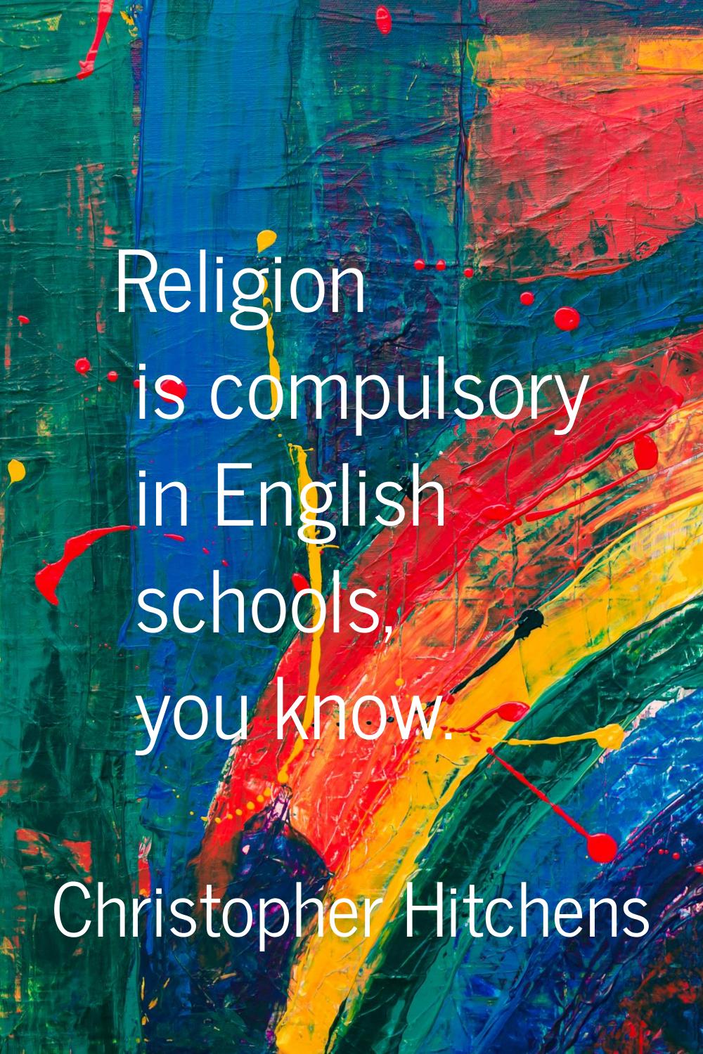 Religion is compulsory in English schools, you know.