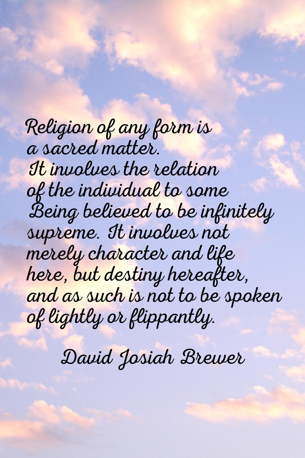 Religion of any form is a sacred matter. It involves the relation of the individual to some Being b