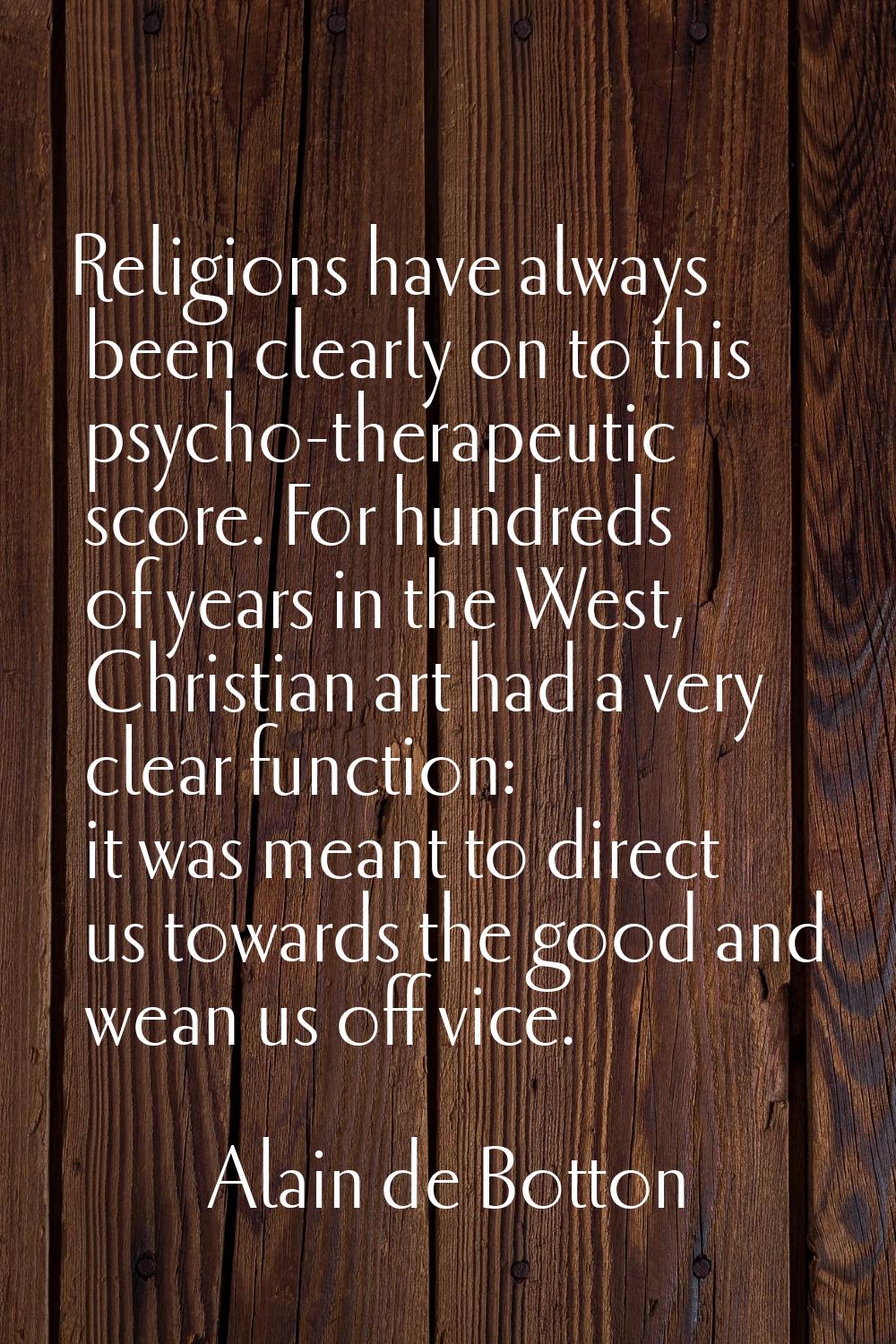 Religions have always been clearly on to this psycho-therapeutic score. For hundreds of years in th