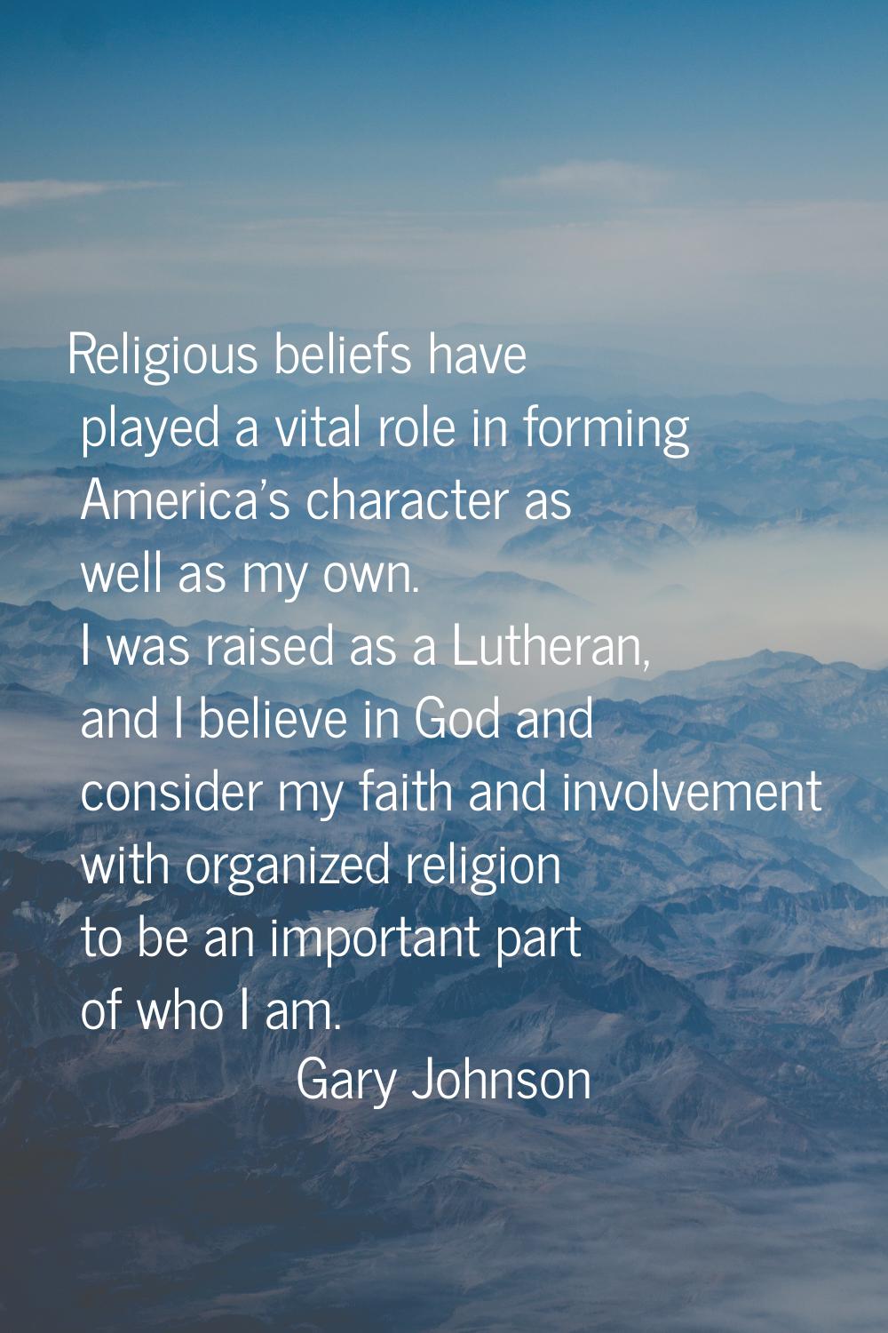 Religious beliefs have played a vital role in forming America's character as well as my own. I was 