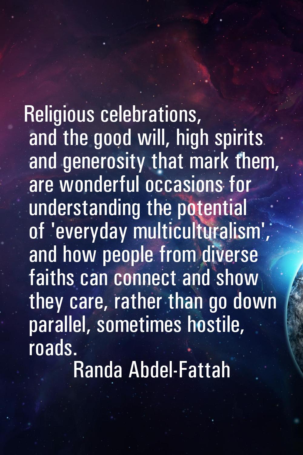 Religious celebrations, and the good will, high spirits and generosity that mark them, are wonderfu