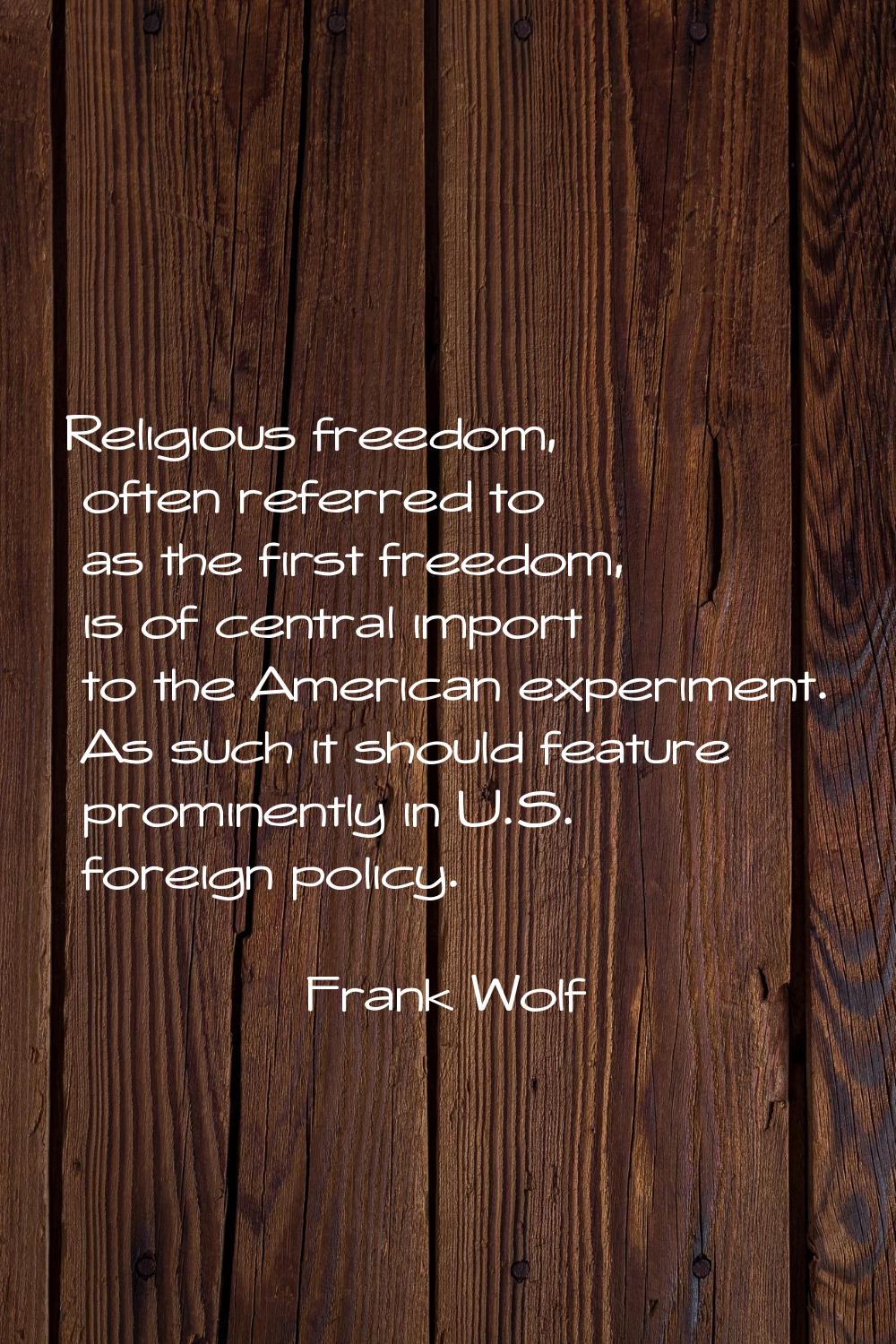 Religious freedom, often referred to as the first freedom, is of central import to the American exp