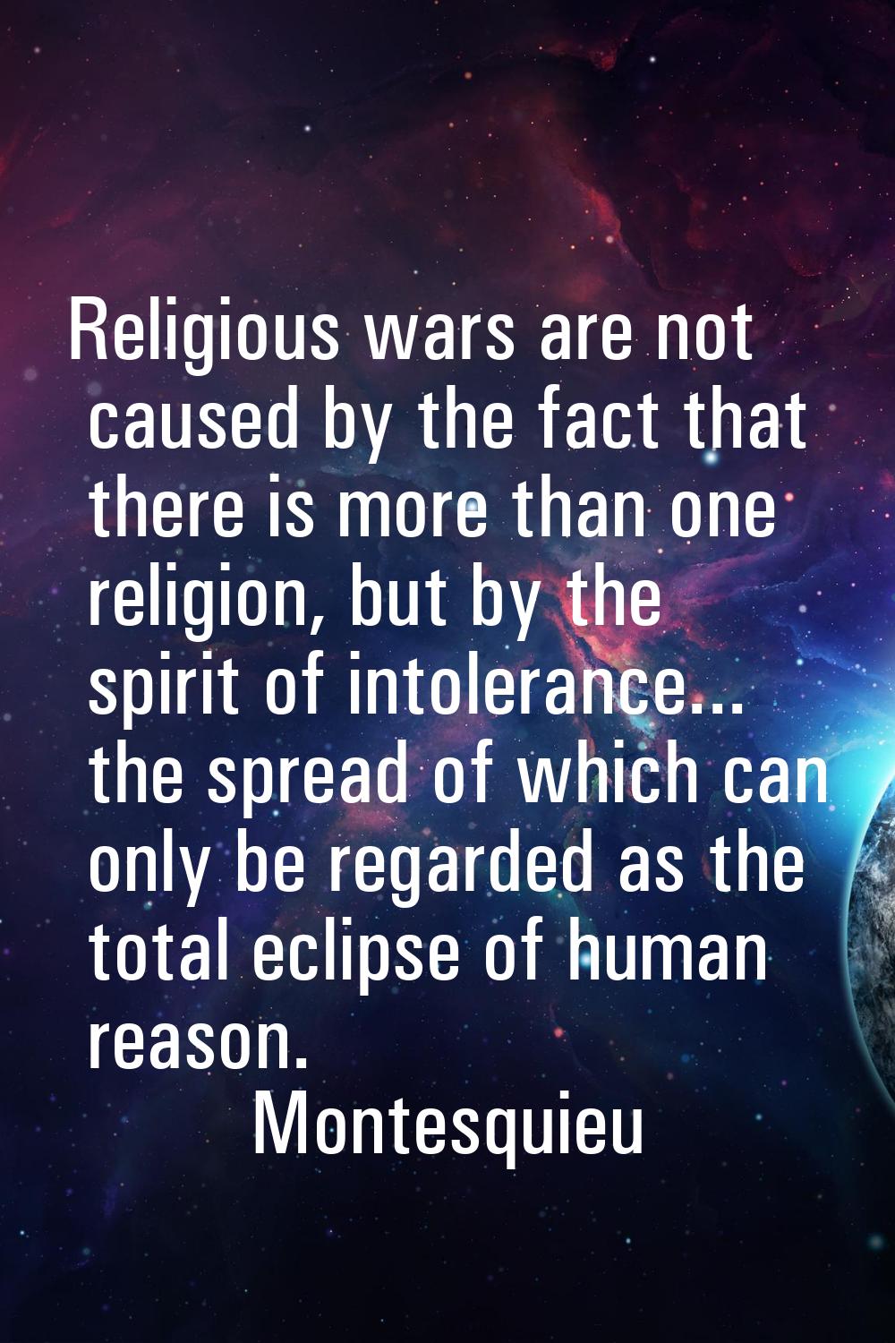 Religious wars are not caused by the fact that there is more than one religion, but by the spirit o