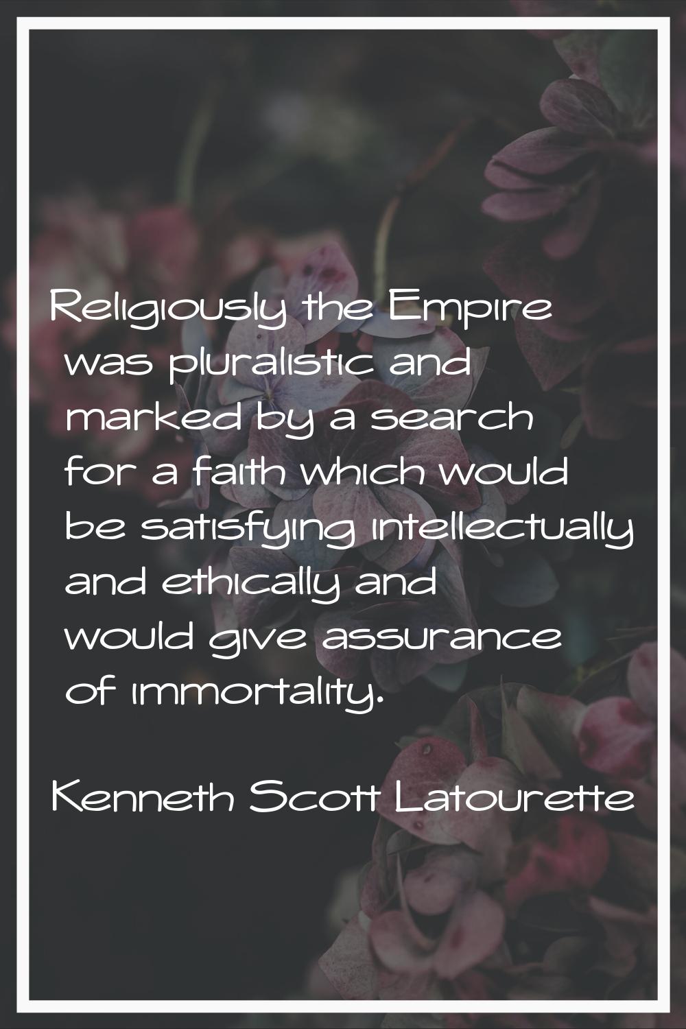 Religiously the Empire was pluralistic and marked by a search for a faith which would be satisfying