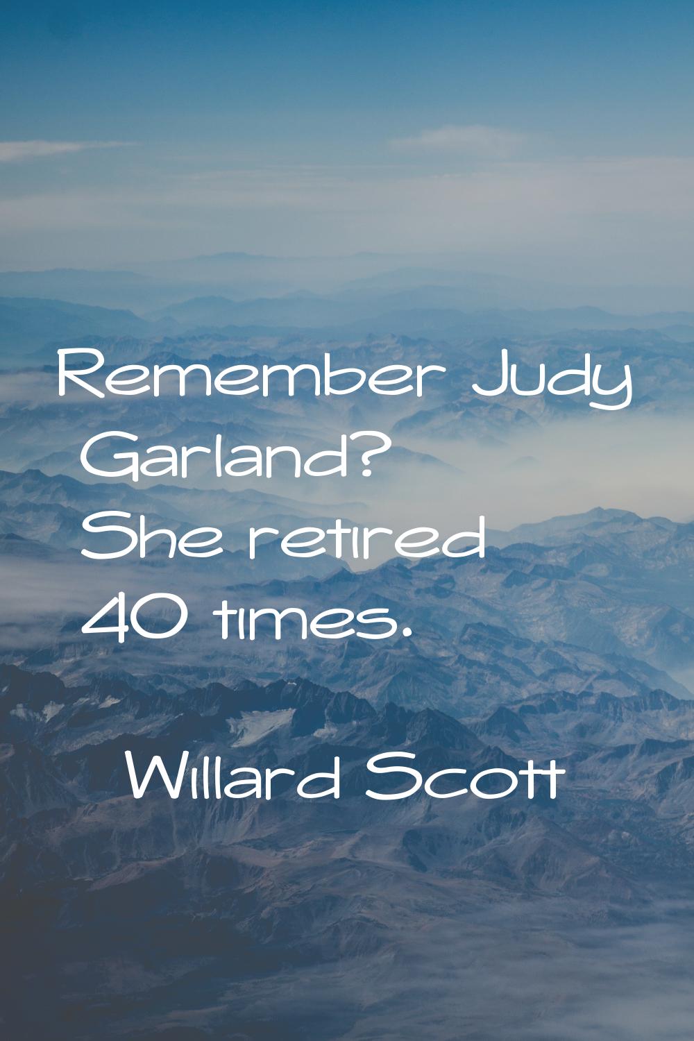 Remember Judy Garland? She retired 40 times.
