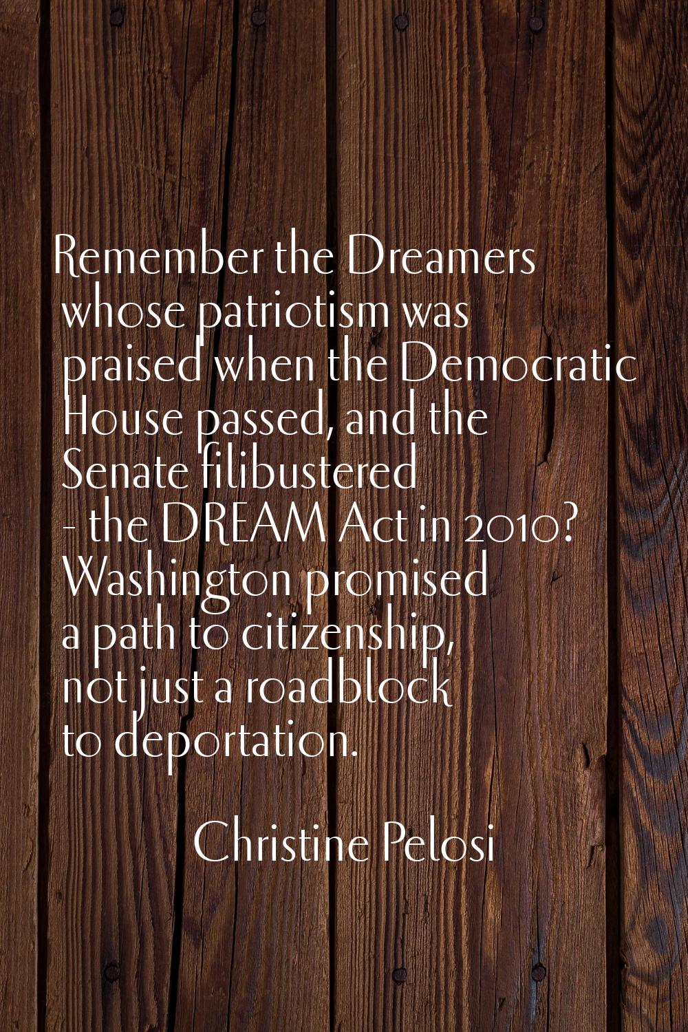Remember the Dreamers whose patriotism was praised when the Democratic House passed, and the Senate