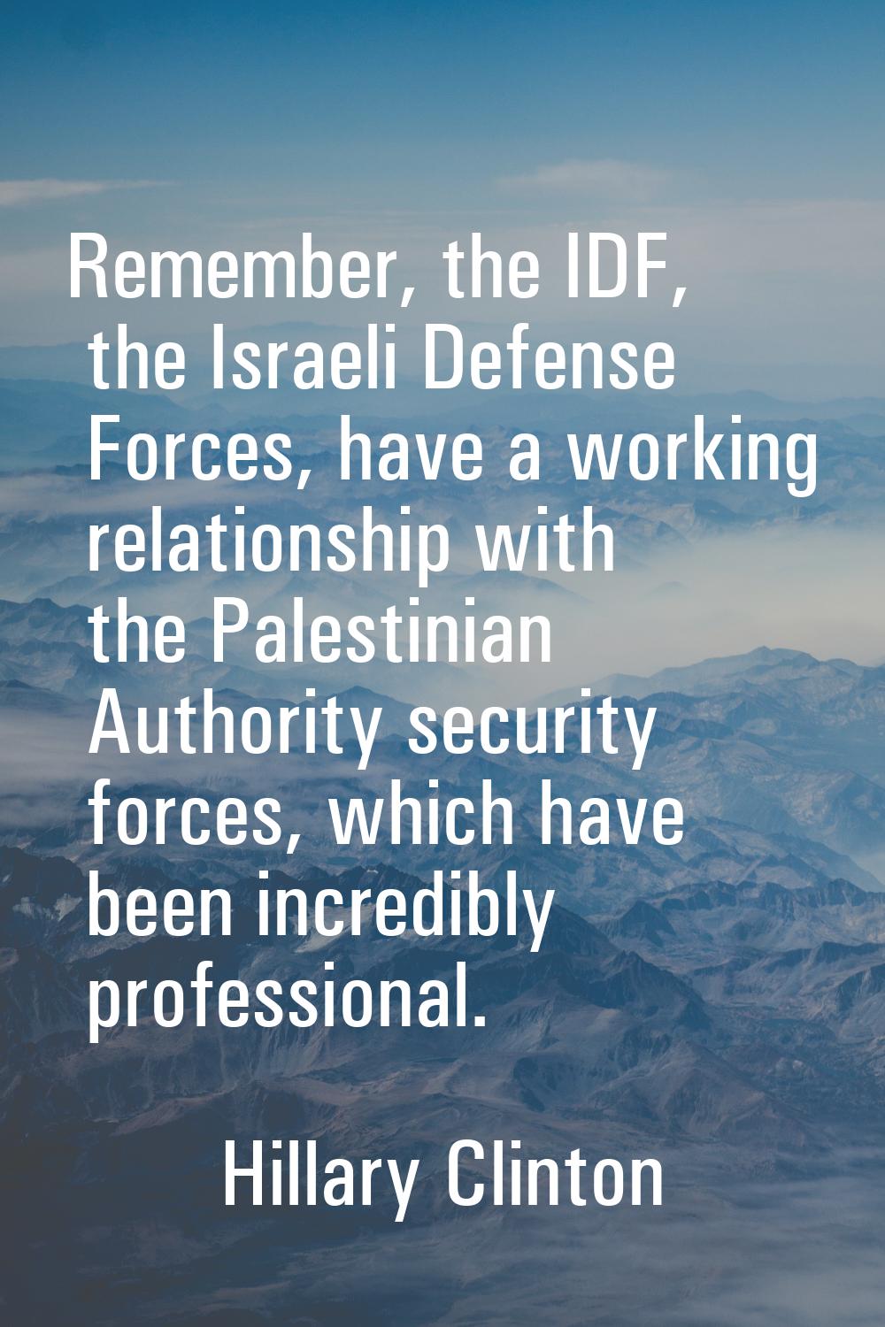 Remember, the IDF, the Israeli Defense Forces, have a working relationship with the Palestinian Aut
