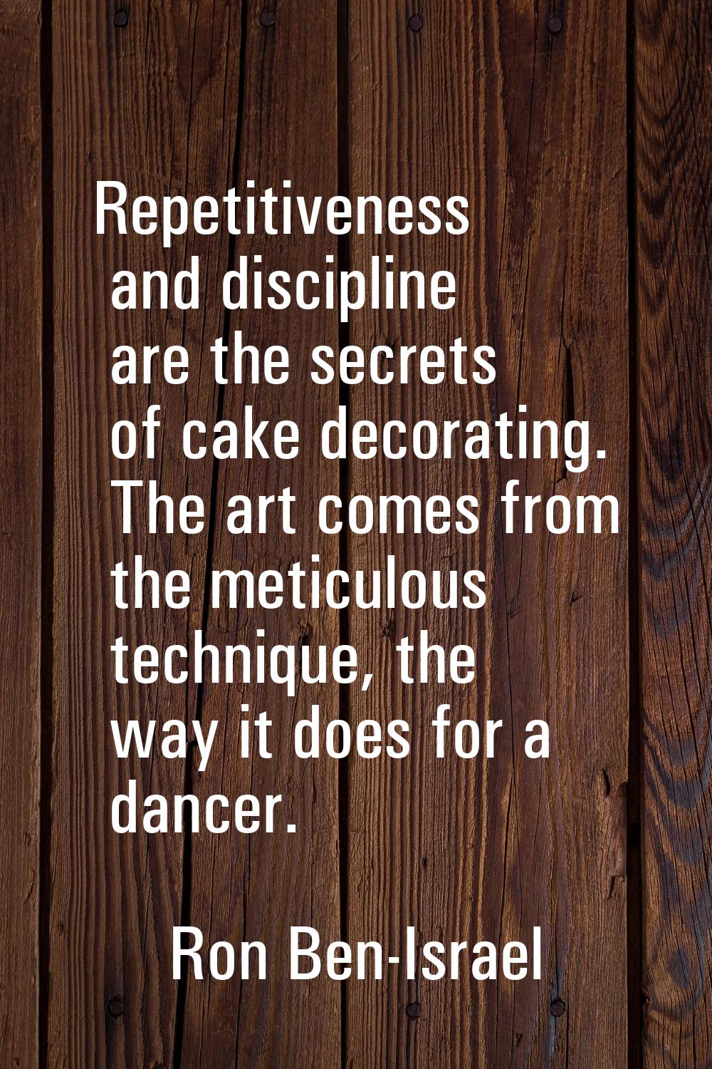 Repetitiveness and discipline are the secrets of cake decorating. The art comes from the meticulous