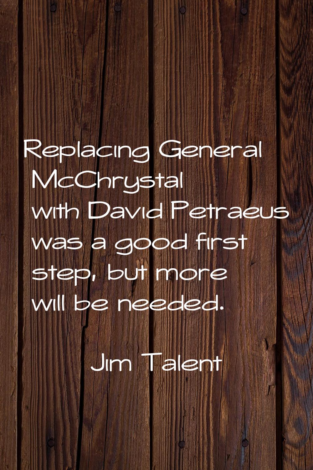Replacing General McChrystal with David Petraeus was a good first step, but more will be needed.