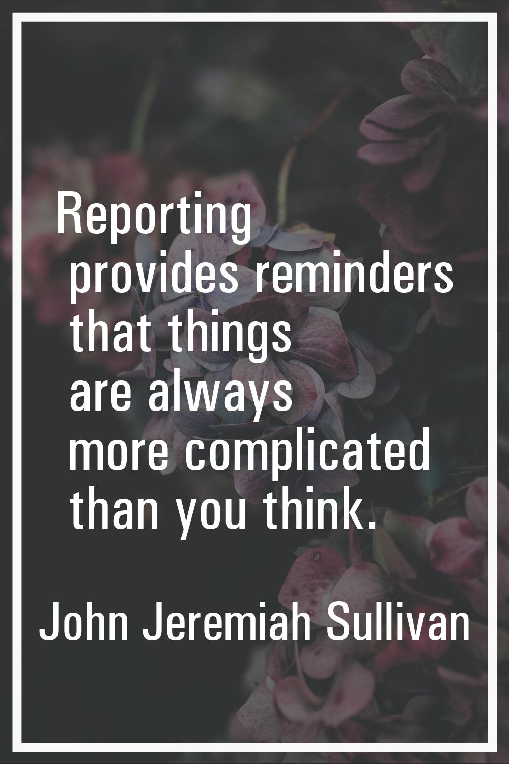 Reporting provides reminders that things are always more complicated than you think.